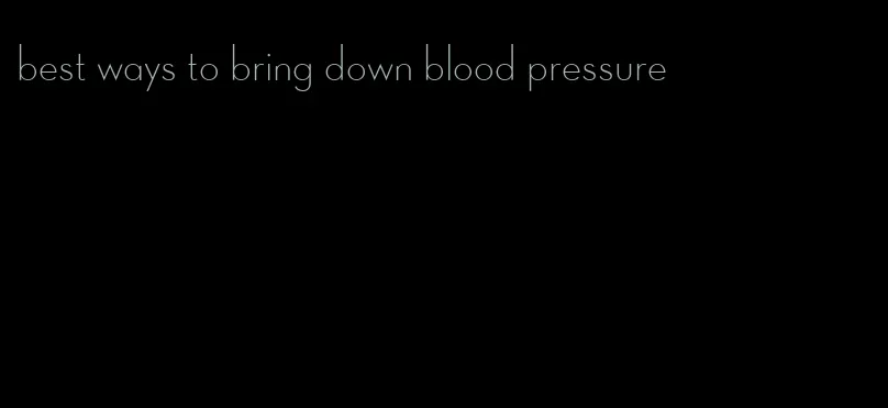 best ways to bring down blood pressure