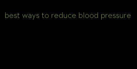 best ways to reduce blood pressure