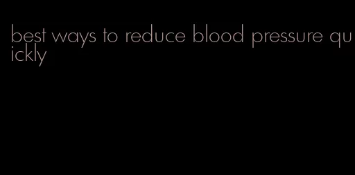 best ways to reduce blood pressure quickly