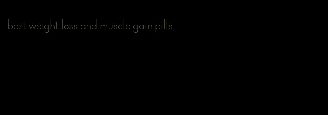 best weight loss and muscle gain pills