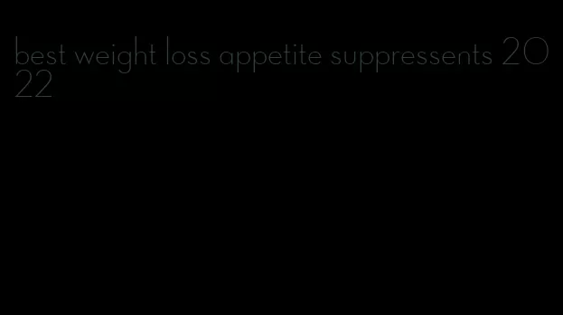 best weight loss appetite suppressents 2022