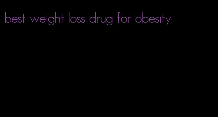 best weight loss drug for obesity