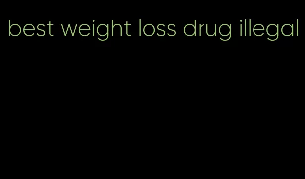best weight loss drug illegal