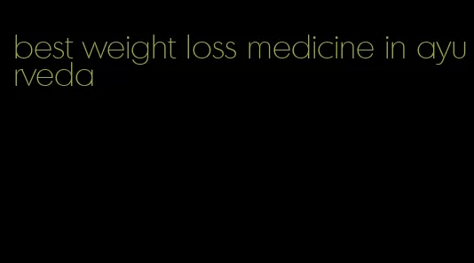 best weight loss medicine in ayurveda