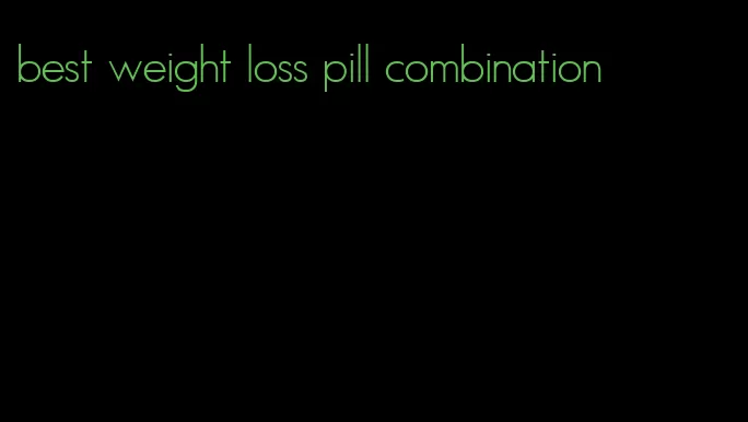 best weight loss pill combination