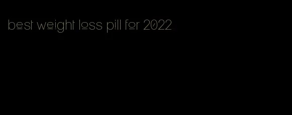 best weight loss pill for 2022