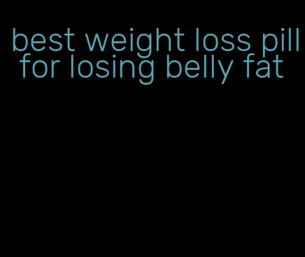 best weight loss pill for losing belly fat
