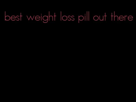 best weight loss pill out there