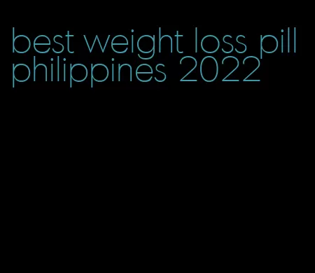 best weight loss pill philippines 2022