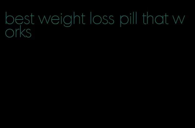 best weight loss pill that works