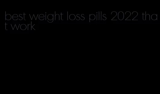best weight loss pills 2022 that work