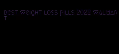 best weight loss pills 2022 walmart