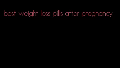 best weight loss pills after pregnancy