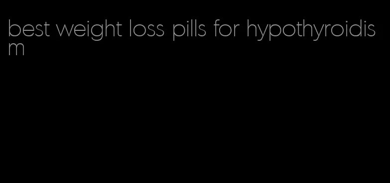 best weight loss pills for hypothyroidism