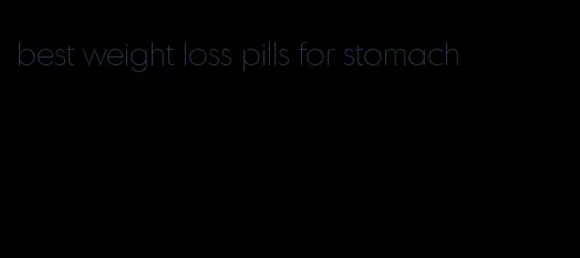 best weight loss pills for stomach