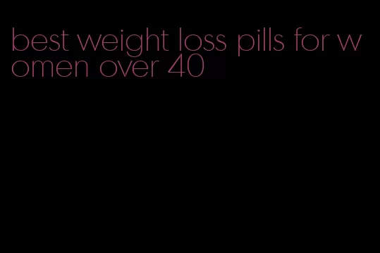 best weight loss pills for women over 40