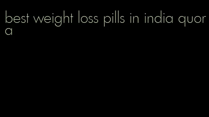 best weight loss pills in india quora