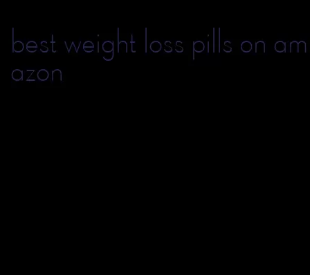 best weight loss pills on amazon