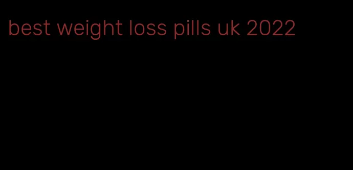 best weight loss pills uk 2022