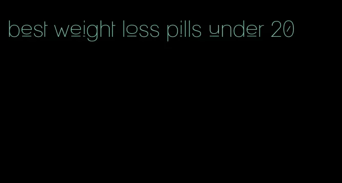 best weight loss pills under 20