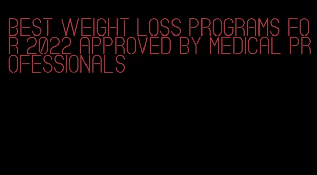 best weight loss programs for 2022 approved by medical professionals