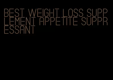 best weight loss supplement appetite suppressant