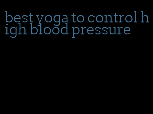 best yoga to control high blood pressure