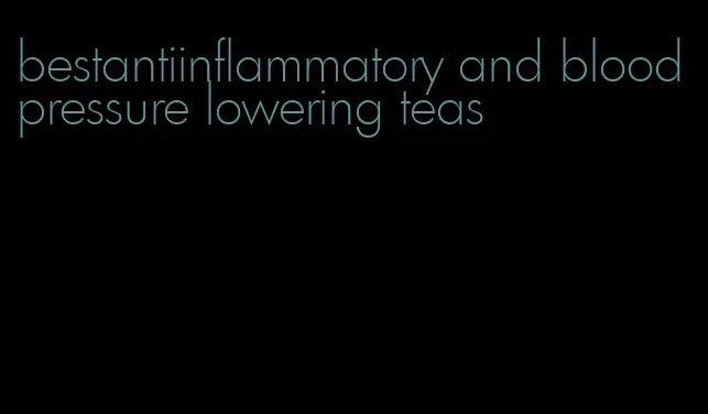 bestantiinflammatory and blood pressure lowering teas