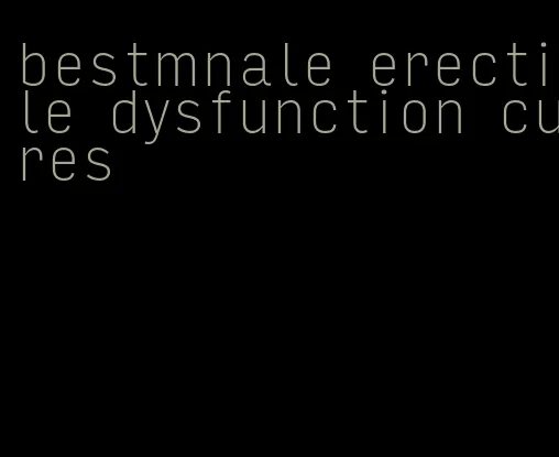 bestmnale erectile dysfunction cures