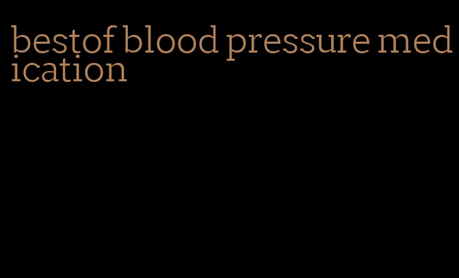 bestof blood pressure medication