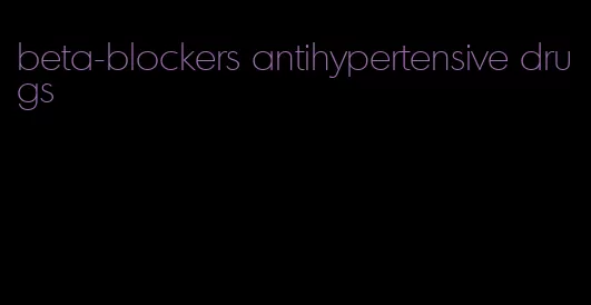beta-blockers antihypertensive drugs