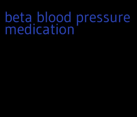 beta blood pressure medication