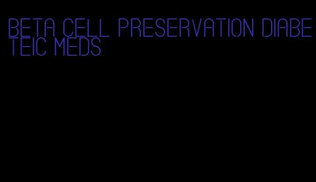 beta cell preservation diabeteic meds