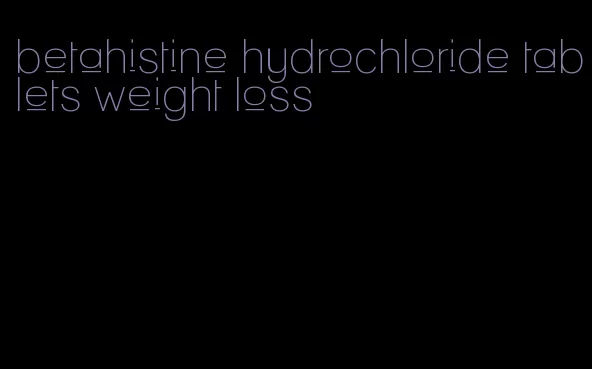 betahistine hydrochloride tablets weight loss