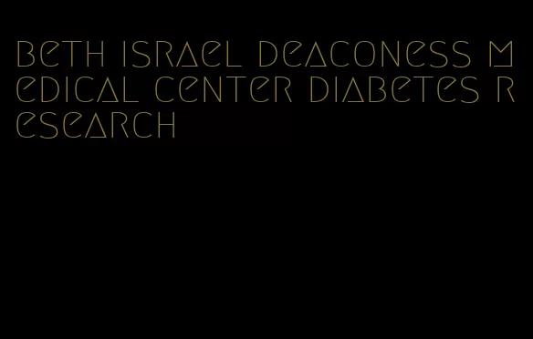 beth israel deaconess medical center diabetes research