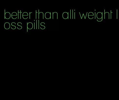 better than alli weight loss pills