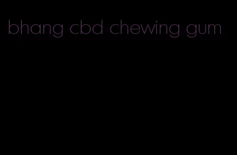 bhang cbd chewing gum