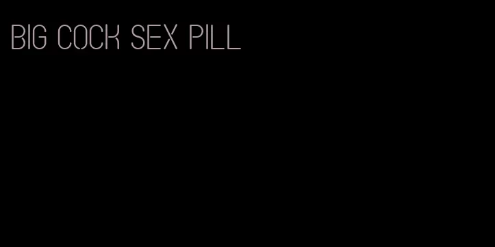 big cock sex pill