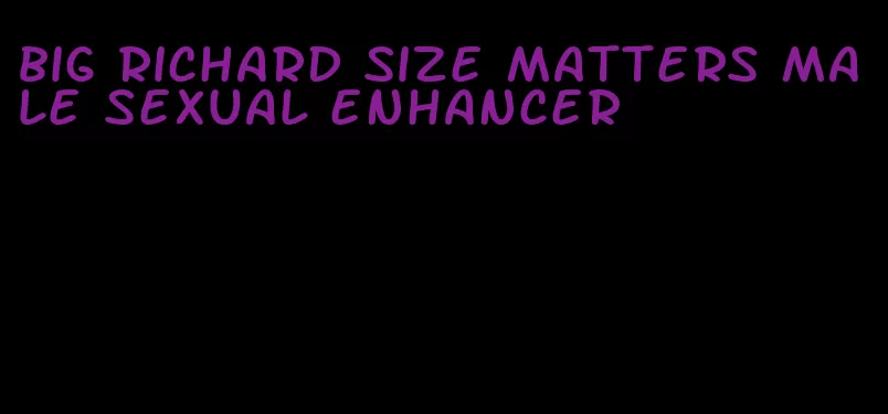 big richard size matters male sexual enhancer
