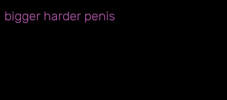 bigger harder penis