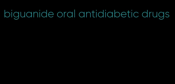 biguanide oral antidiabetic drugs