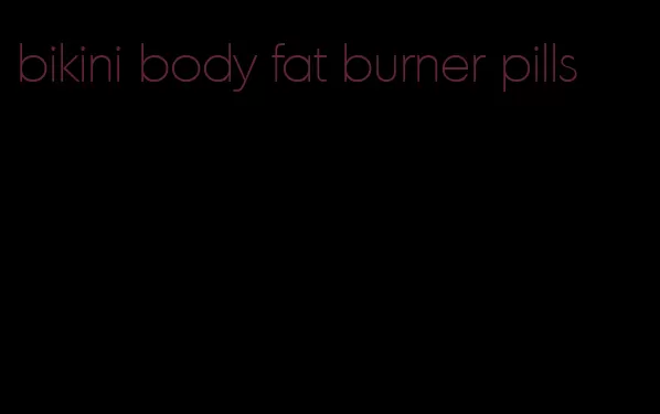 bikini body fat burner pills