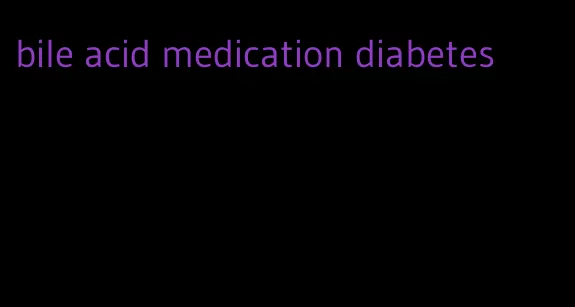 bile acid medication diabetes