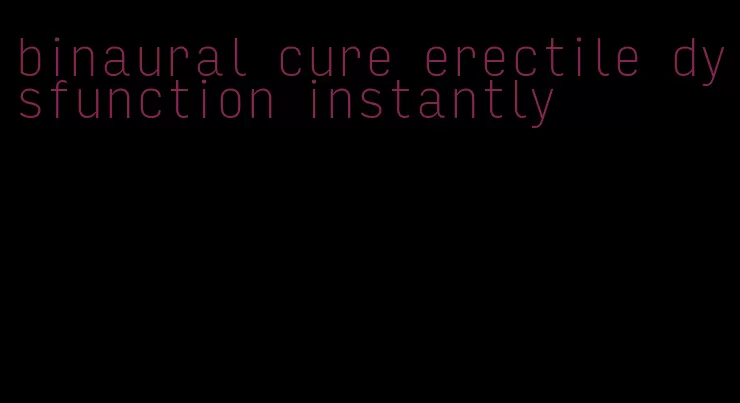 binaural cure erectile dysfunction instantly