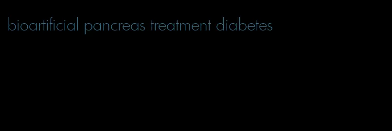 bioartificial pancreas treatment diabetes