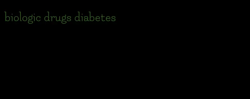 biologic drugs diabetes