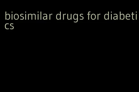 biosimilar drugs for diabetics