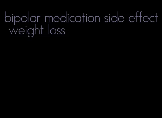 bipolar medication side effect weight loss