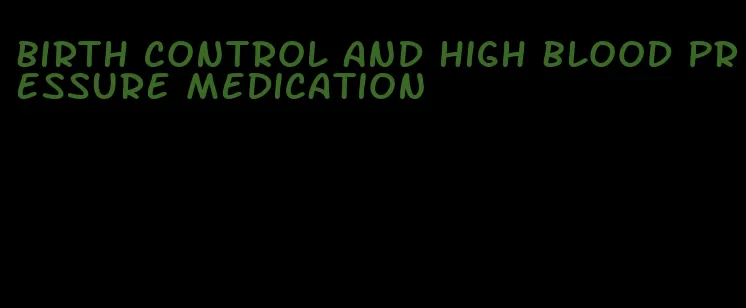 birth control and high blood pressure medication