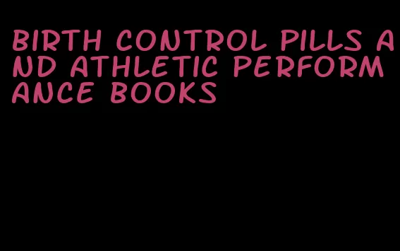 birth control pills and athletic performance books